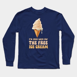 I'm just here for the free ice cream Long Sleeve T-Shirt